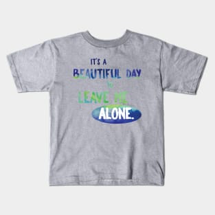 It's a Beautiful Day to Leave Me Alone Kids T-Shirt